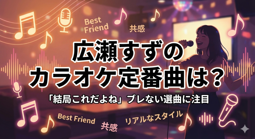 「広瀬すずのカラオケ定番曲は？」という大きなタイトルが入ったブログ用アイキャッチ画像。カラオケマイクを持って歌う女性のシルエットと、音符や波形のグラフィック、背景には華やかなカラオケルームが描かれている。「Best Friend」「共感」「リアルなスタイル」といったキーワードが散りばめられている。