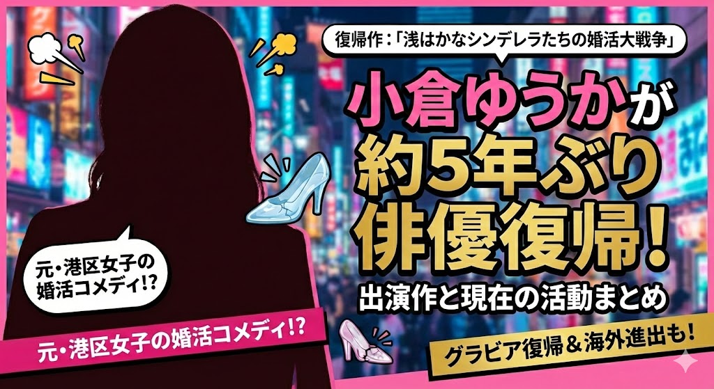 小倉ゆうか約5年ぶり俳優復帰・ドラマ「浅はかなシンデレラたちの婚活大戦争」解説記事のアイキャッチ画像