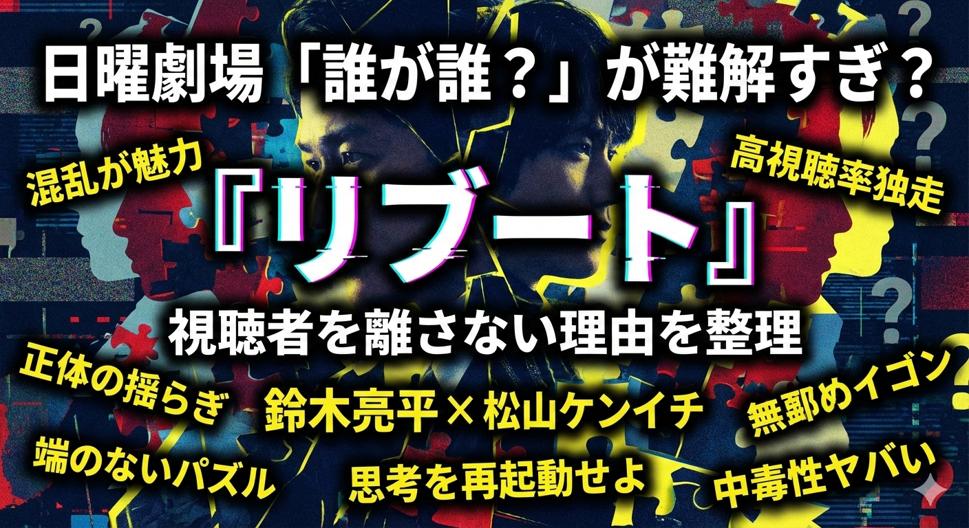 日曜劇場『リブート』の解説アイキャッチ画像。パズルのピースが背景に散りばめられ、中心には「誰が誰？」「難解すぎ？」「視聴者を離さない理由を整理」という文字が大きく配置されている。「鈴木亮平×松山ケンイチ」「正体の揺らぎ」「中毒性ヤバい」といった考察キーワードが周囲を囲み、ミステリアスな雰囲気を演出している。