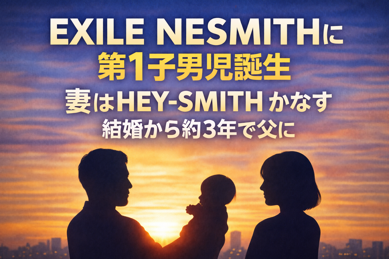 夕焼けの街並みを背景に、父・母・赤ちゃんの3人のシルエットとともに「EXILE NESMITHに第1子男児誕生」「妻はHEY-SMITHかなす」と書かれたニュース記事用アイキャッチ画像。