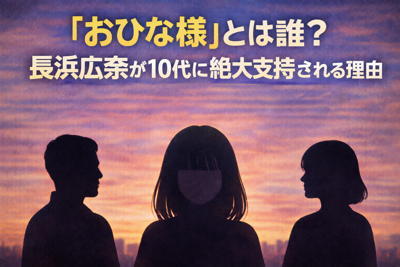 「おひな様」と呼ばれる長浜広奈が10代から支持される理由をテーマにした記事のアイキャッチ。夕焼けの都市背景と3人の人物シルエット、タイトル「おひな様とは誰？長浜広奈が10代に絶大支持される理由」の文字が配置されたデザイン。