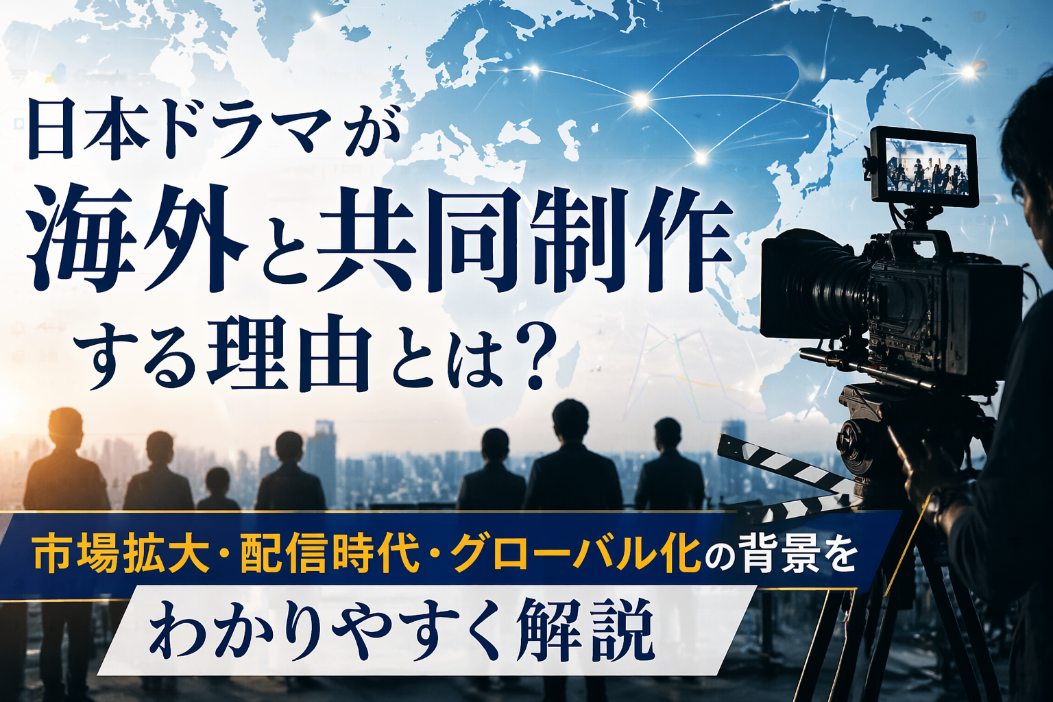 日本ドラマの海外共同制作をイメージした世界地図と映像制作のシルエット画像