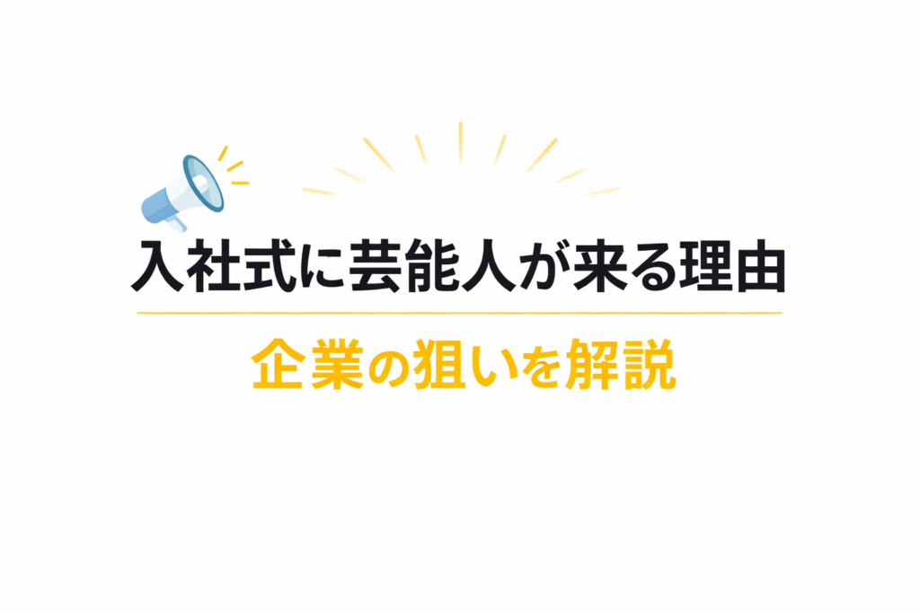 入社式に芸能人が来る理由と企業の狙いを解説したテキスト中心のアイキャッチ画像