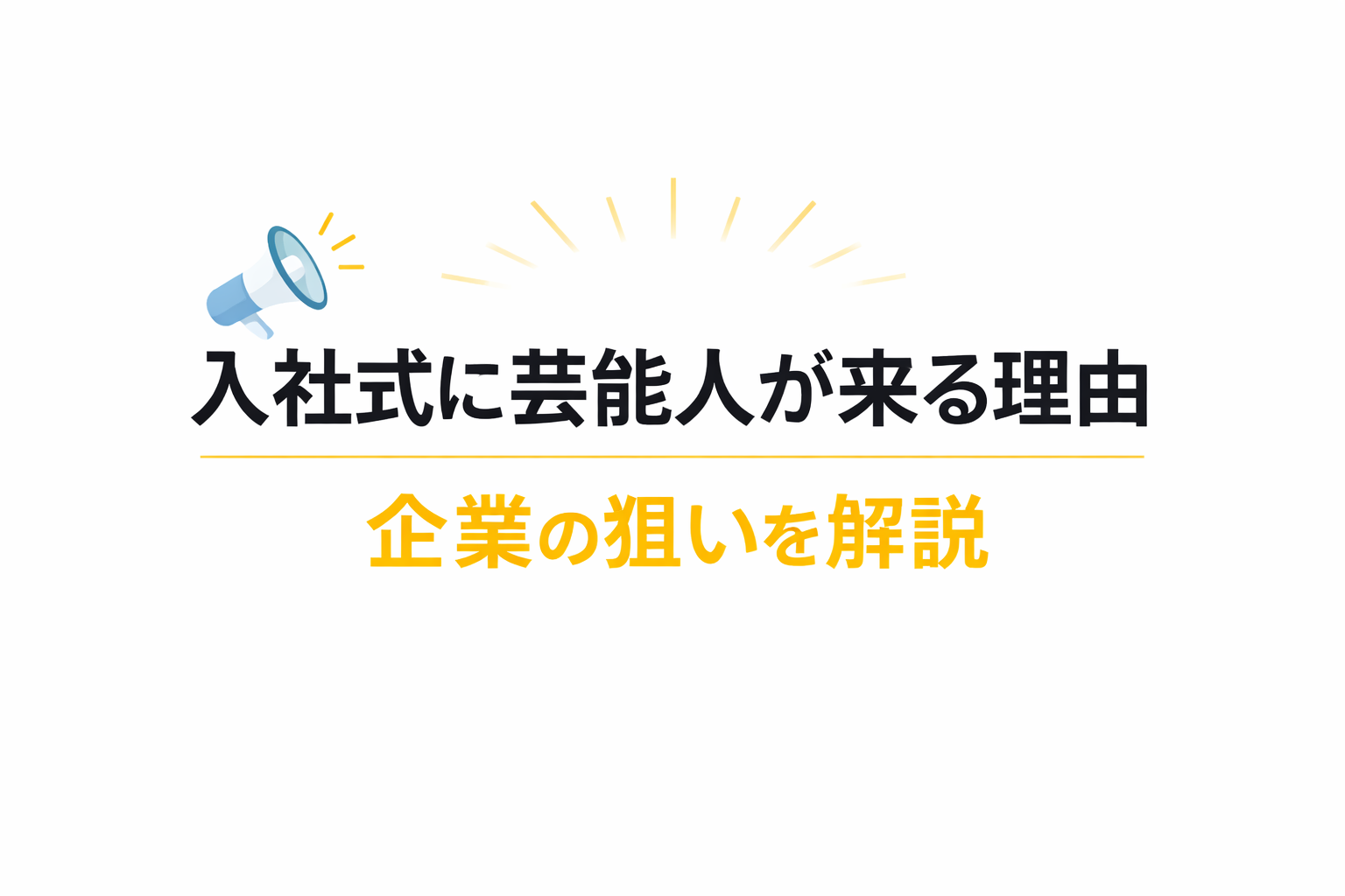 入社式に芸能人が来る理由と企業の狙いを解説したテキスト中心のアイキャッチ画像